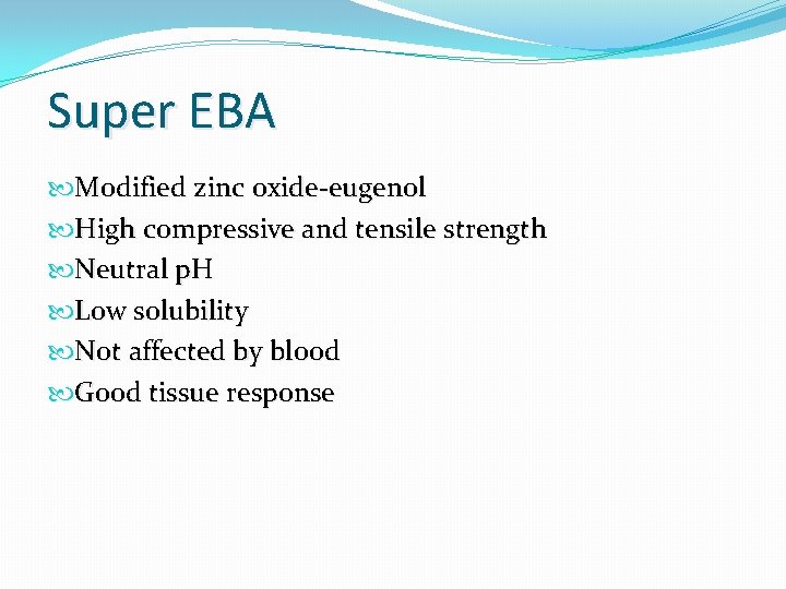 Super EBA Modified zinc oxide-eugenol High compressive and tensile strength Neutral p. H Low