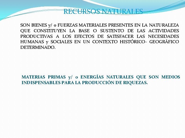 RECURSOS NATURALES SON BIENES y/ o FUERZAS MATERIALES PRESENTES EN LA NATURALEZA QUE CONSTITUYEN