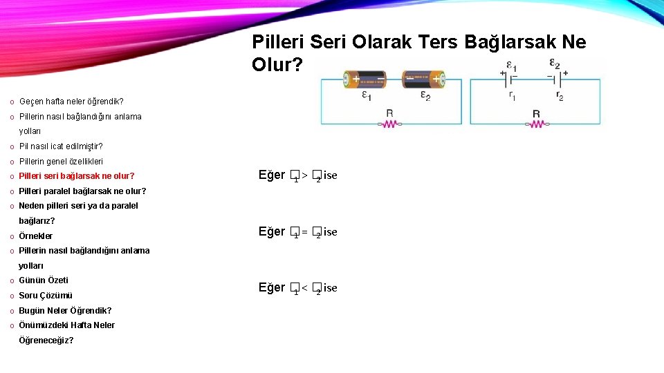 Pilleri Seri Olarak Ters Bağlarsak Ne Olur? o Geçen hafta neler öğrendik? o Pillerin Pilleri Seri Olarak Ters Bağlarsak Ne Olur? o Geçen hafta neler öğrendik? o Pillerin