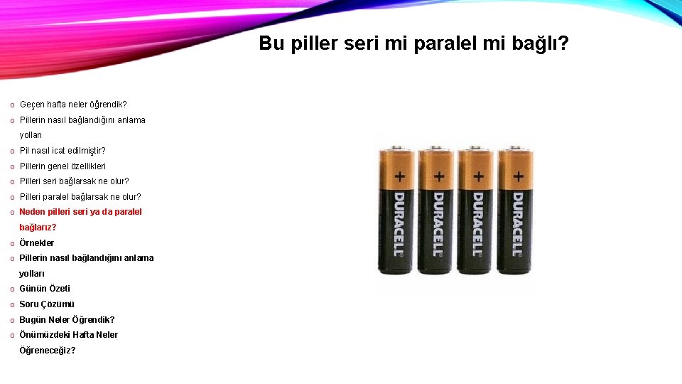 Bu piller seri mi paralel mi bağlı? o Geçen hafta neler öğrendik? o Pillerin Bu piller seri mi paralel mi bağlı? o Geçen hafta neler öğrendik? o Pillerin
