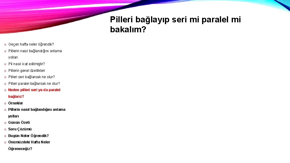 Pilleri bağlayıp seri mi paralel mi bakalım? o Geçen hafta neler öğrendik? o Pillerin