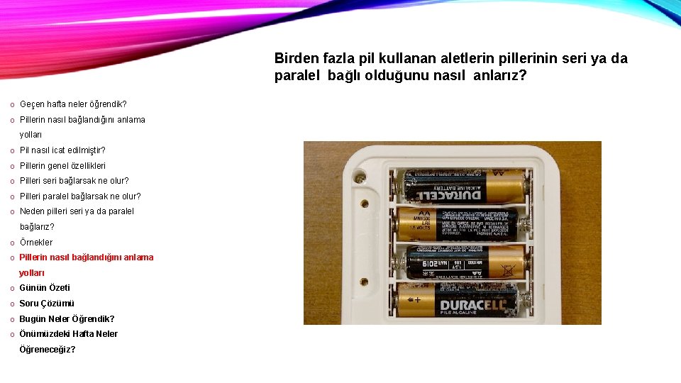 Birden fazla pil kullanan aletlerin pillerinin seri ya da paralel bağlı olduğunu nasıl anlarız? Birden fazla pil kullanan aletlerin pillerinin seri ya da paralel bağlı olduğunu nasıl anlarız?