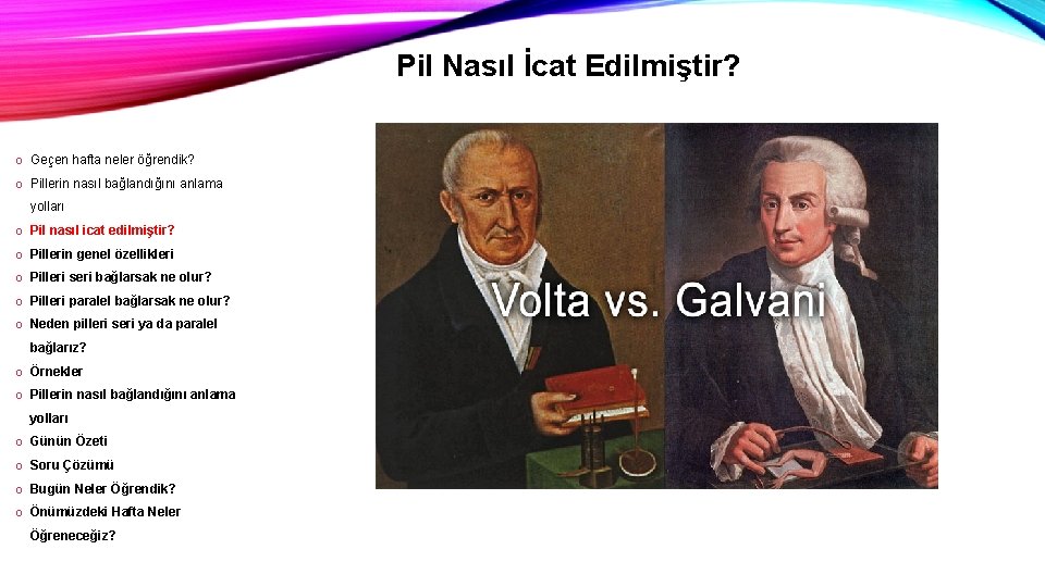 Pil Nasıl İcat Edilmiştir? o Geçen hafta neler öğrendik? o Pillerin nasıl bağlandığını anlama Pil Nasıl İcat Edilmiştir? o Geçen hafta neler öğrendik? o Pillerin nasıl bağlandığını anlama