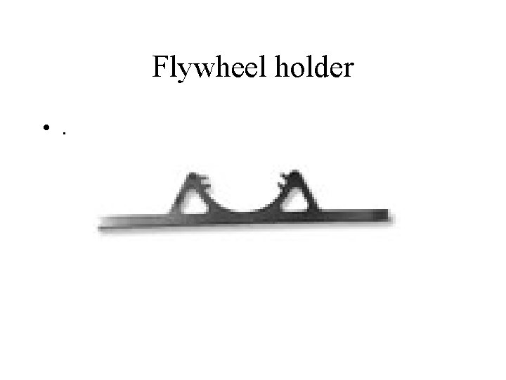 Flywheel holder • . 