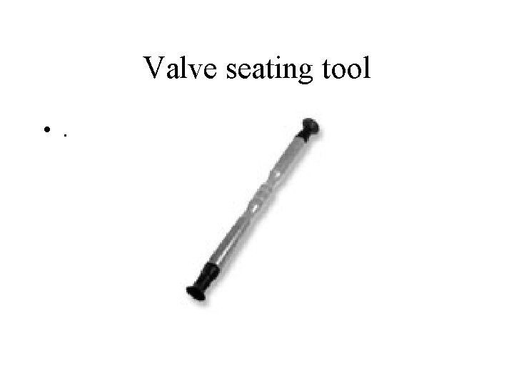 Valve seating tool • . 
