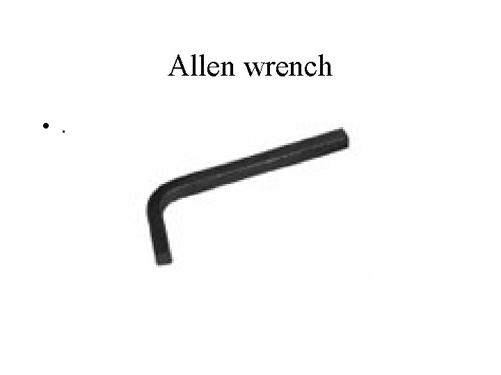 Allen wrench • . 