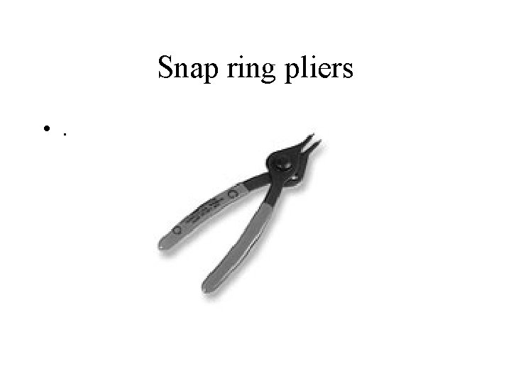 Snap ring pliers • . 