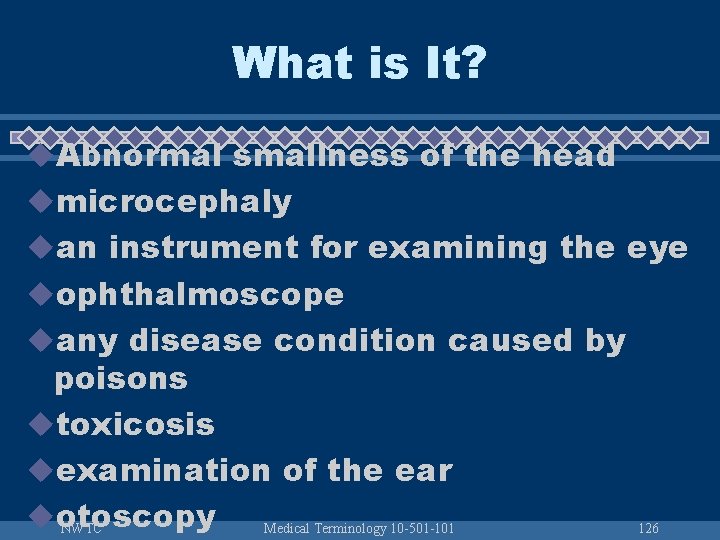 What is It? u. Abnormal smallness of the head umicrocephaly uan instrument for examining
