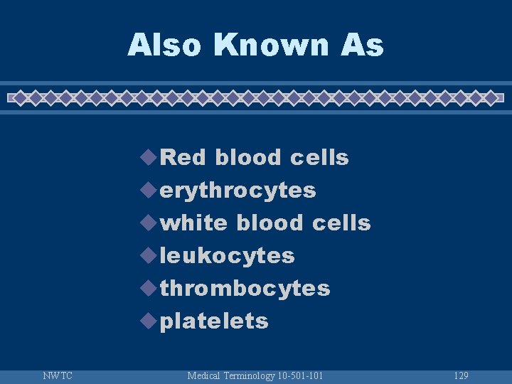 Also Known As u. Red blood cells uerythrocytes uwhite blood cells uleukocytes uthrombocytes uplatelets