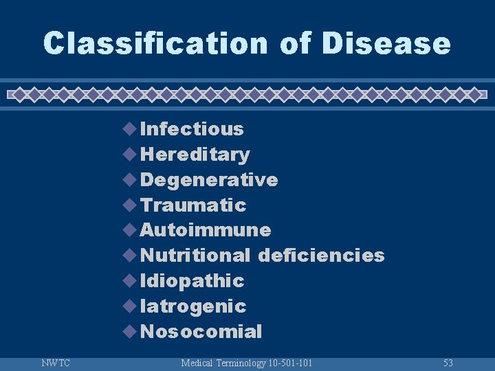 Classification of Disease u Infectious u Hereditary u Degenerative u Traumatic u Autoimmune u