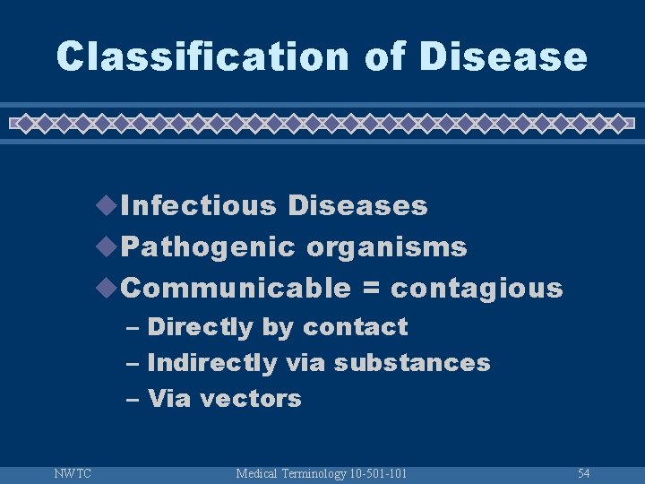 Classification of Disease u. Infectious Diseases u. Pathogenic organisms u. Communicable = contagious –