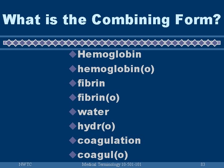 What is the Combining Form? u. Hemoglobin uhemoglobin(o) ufibrin(o) uwater uhydr(o) ucoagulation ucoagul(o) NWTC