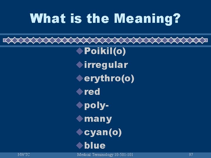 What is the Meaning? u. Poikil(o) uirregular uerythro(o) ured upolyumany ucyan(o) ublue NWTC Medical