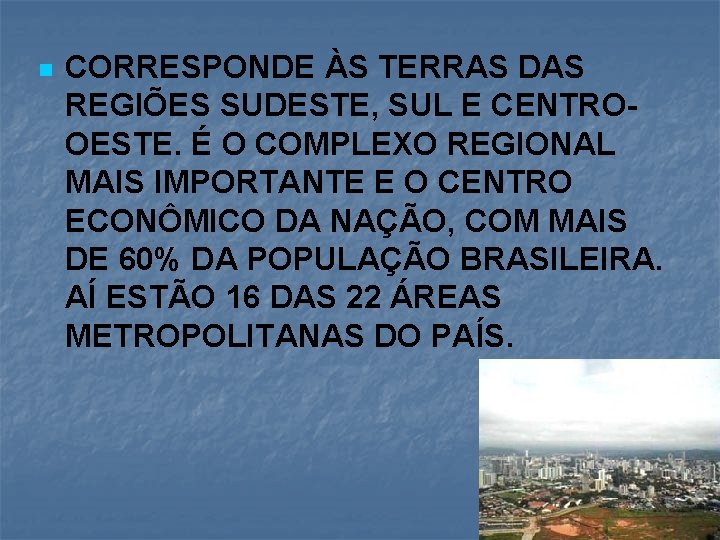 n CORRESPONDE ÀS TERRAS DAS REGIÕES SUDESTE, SUL E CENTROOESTE. É O COMPLEXO REGIONAL