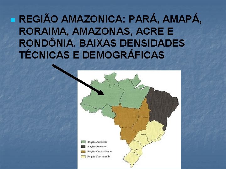 n REGIÃO AMAZONICA: PARÁ, AMAPÁ, RORAIMA, AMAZONAS, ACRE E RONDÔNIA. BAIXAS DENSIDADES TÉCNICAS E