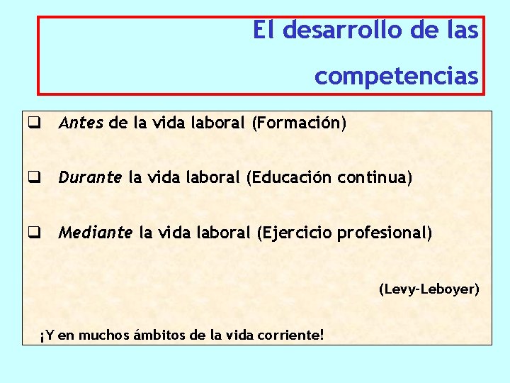 El desarrollo de las competencias q Antes de la vida laboral (Formación) q Durante