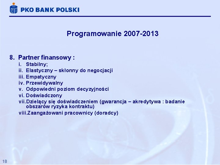 Programowanie 2007 -2013 8. Partner finansowy : i. Stabilny; ii. Elastyczny – skłonny do