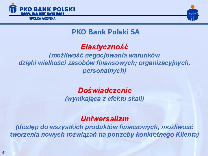 PKO Bank Polski SA Elastyczność (możliwość negocjowania warunków dzięki wielkości zasobów finansowych; organizacyjnych, personalnych)