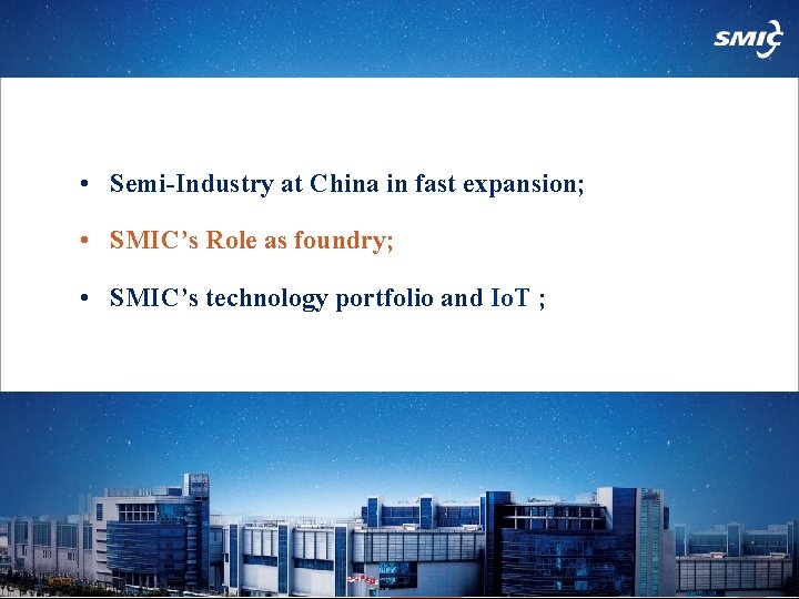  • Semi-Industry at China in fast expansion; • SMIC’s Role as foundry; •