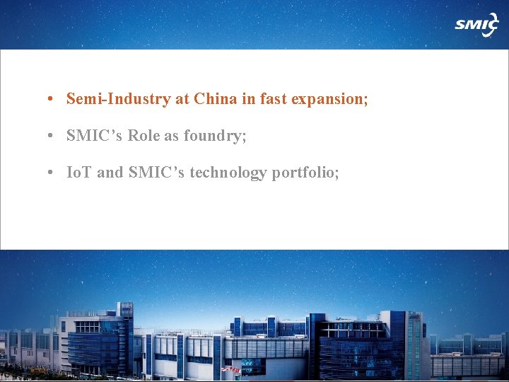  • Semi-Industry at China in fast expansion; • SMIC’s Role as foundry; •