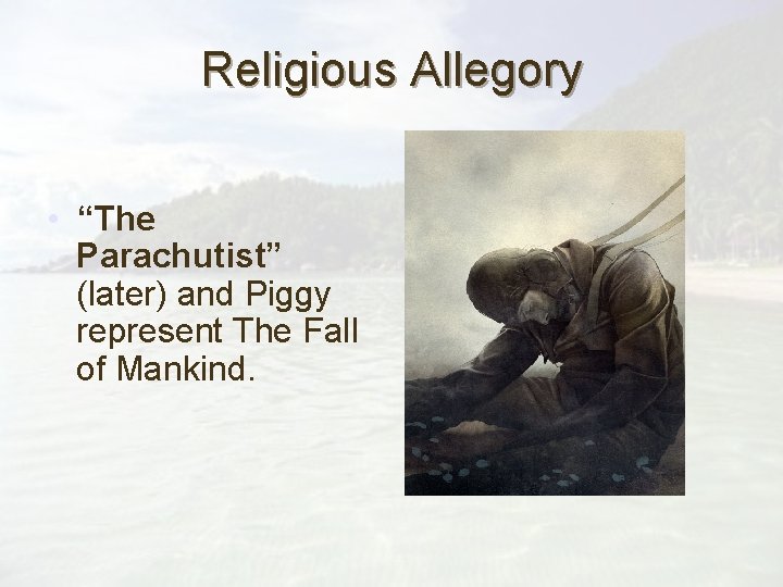 Religious Allegory • “The Parachutist” (later) and Piggy represent The Fall of Mankind. 