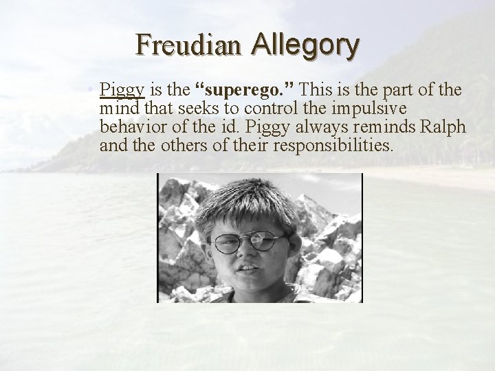 Freudian Allegory • Piggy is the “superego. ” This is the part of the