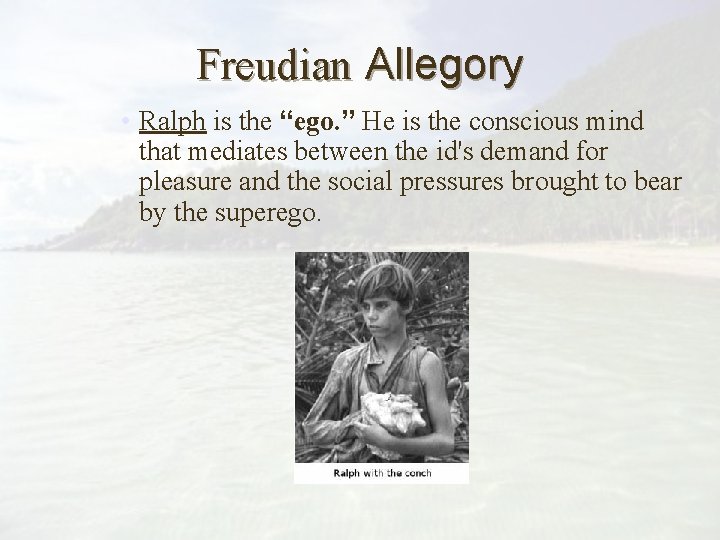 Freudian Allegory • Ralph is the “ego. ” He is the conscious mind that