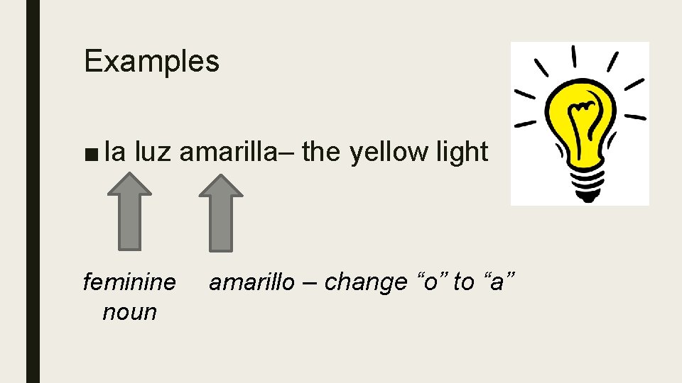 Examples ■ la luz amarilla– the yellow light feminine noun amarillo – change “o”