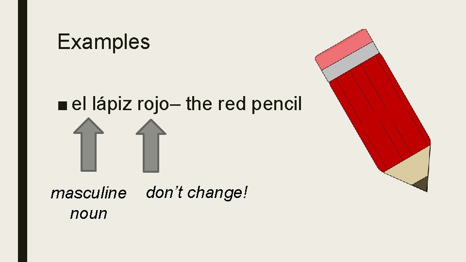 Examples ■ el lápiz rojo– the red pencil masculine noun don’t change! 