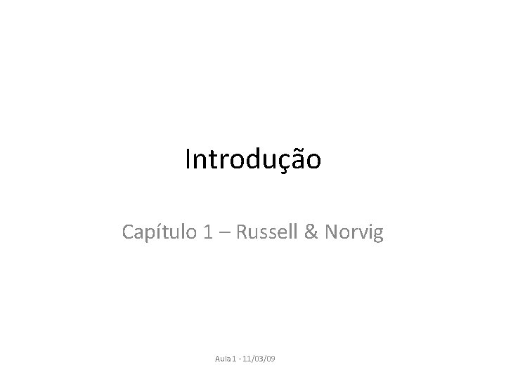 Introdução Capítulo 1 – Russell & Norvig Aula 1 - 11/03/09 