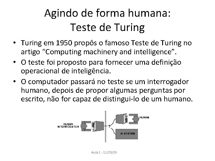 Agindo de forma humana: Teste de Turing • Turing em 1950 propôs o famoso