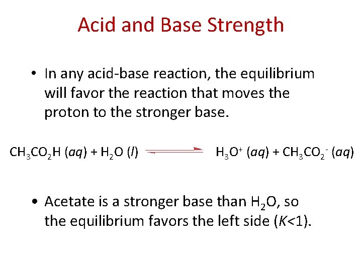 Acid and Base Strength • In any acid-base reaction, the equilibrium will favor the