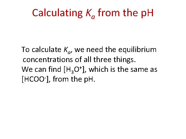 Calculating Ka from the p. H To calculate Ka, we need the equilibrium concentrations
