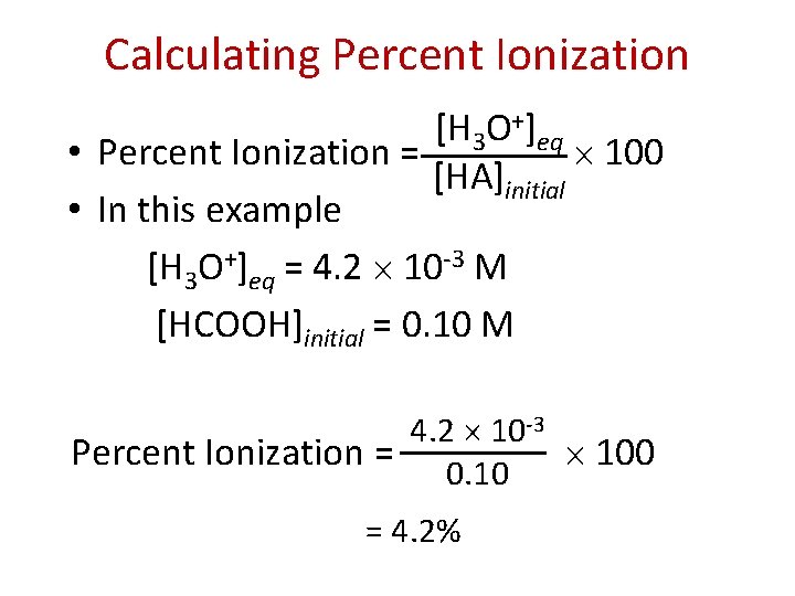 Calculating Percent Ionization [H 3 O+]eq • Percent Ionization = 100 [HA]initial • In