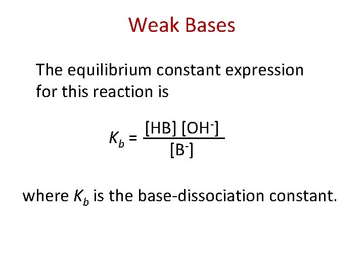 Weak Bases The equilibrium constant expression for this reaction is [HB] [OH-] Kb =