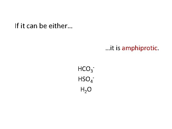 If it can be either… …it is amphiprotic. HCO 3 HSO 4 H 2