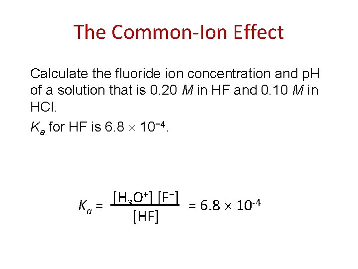 The Common-Ion Effect Calculate the fluoride ion concentration and p. H of a solution