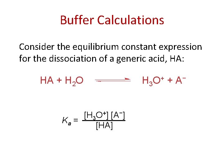 Buffer Calculations Consider the equilibrium constant expression for the dissociation of a generic acid,