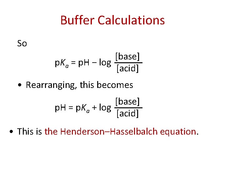 Buffer Calculations So [base] p. Ka = p. H − log [acid] • Rearranging,