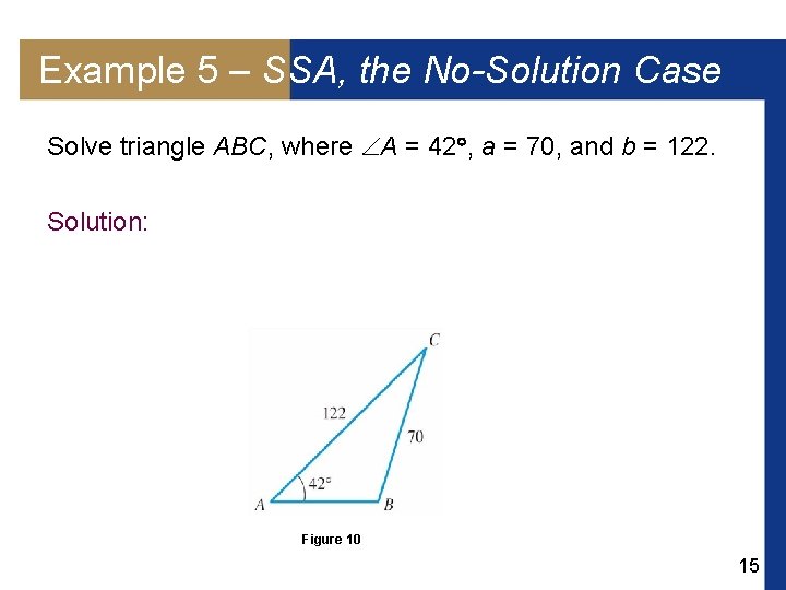 Example 5 – SSA, the No-Solution Case Solve triangle ABC, where A = 42