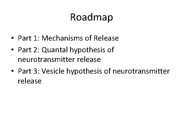 Roadmap • Part 1: Mechanisms of Release • Part 2: Quantal hypothesis of neurotransmitter