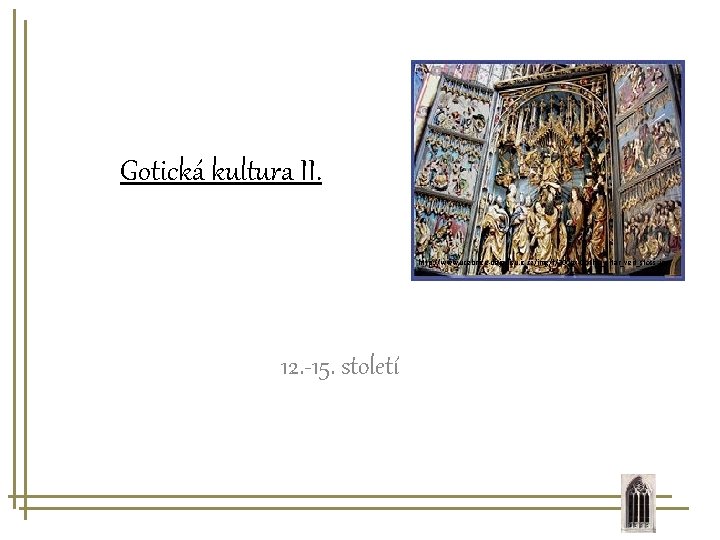 Gotická kultura II. http: //www. ucebnice-dejepisu. ic. cz/img/f/300 px-Gothic_altar_veit_stoss. jpg 12. -15. století 