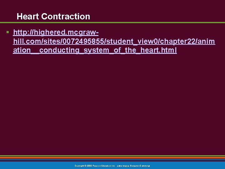 Heart Contraction § http: //highered. mcgrawhill. com/sites/0072495855/student_view 0/chapter 22/anim ation__conducting_system_of_the_heart. html Copyright © 2009