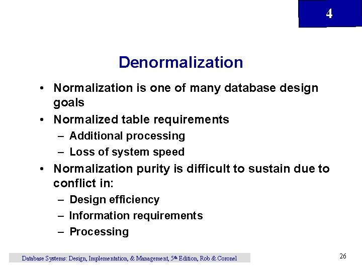 4 Denormalization • Normalization is one of many database design goals • Normalized table