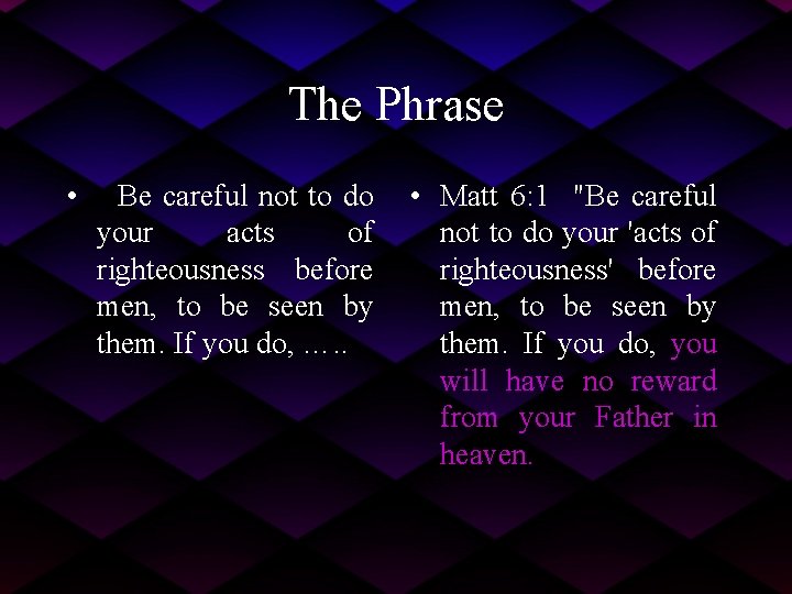 The Phrase • Be careful not to do your acts of righteousness before men,