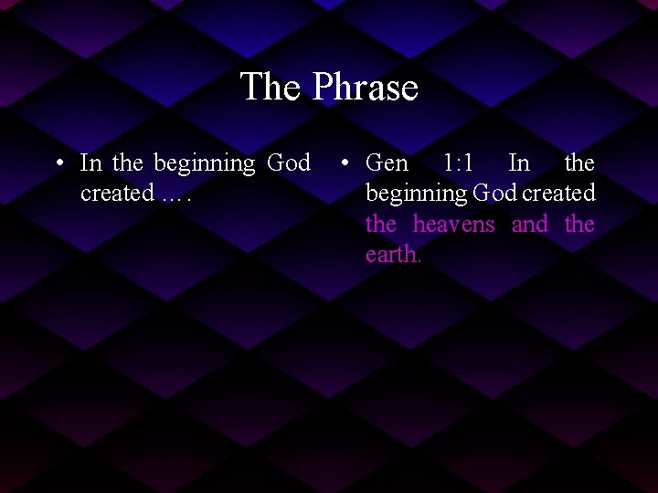 The Phrase • In the beginning God created …. • Gen 1: 1 In