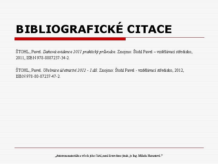 BIBLIOGRAFICKÉ CITACE ŠTOHL, Pavel. Daňová evidence 2011 praktický průvodce. Znojmo: Štohl Pavel – vzdělávací