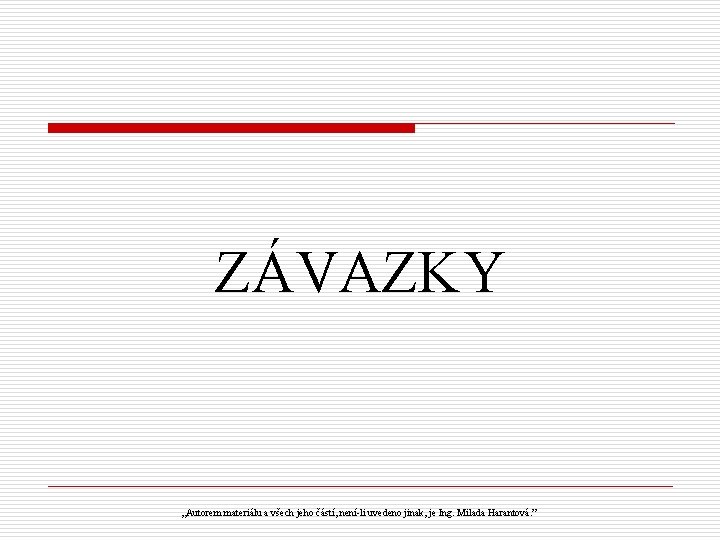 ZÁVAZKY „Autorem materiálu a všech jeho částí, není-li uvedeno jinak, je Ing. Milada Harantová.