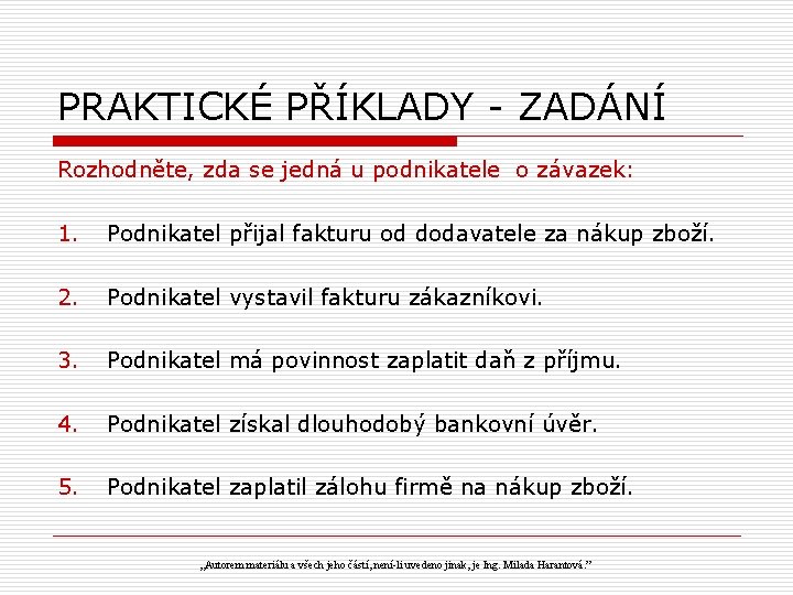 PRAKTICKÉ PŘÍKLADY - ZADÁNÍ Rozhodněte, zda se jedná u podnikatele o závazek: 1. Podnikatel