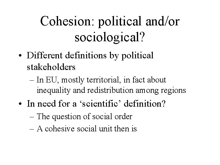 Cohesion: political and/or sociological? • Different definitions by political stakeholders – In EU, mostly